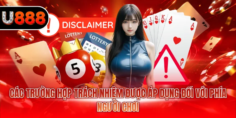 Miễn Trừ Trách Nhiệm U888 3 Các trường hợp trách nhiệm được áp dụng đối với phía người chơi