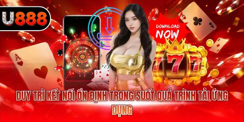 Tải App U888 - Hướng Dẫn Cài Đặt Ứng Dụng Nhanh 2026 4 Duy trì kết nối ổn định trong suốt quá trình tải ứng dụng